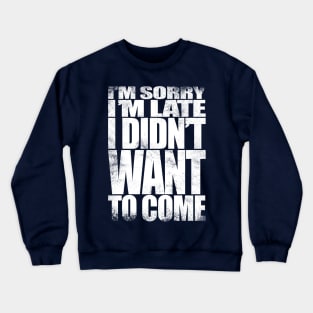 I'm sorry I'm late. I didn't want to come - WHITE Crewneck Sweatshirt